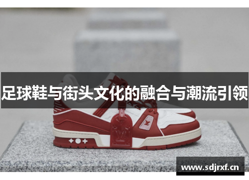 足球鞋与街头文化的融合与潮流引领