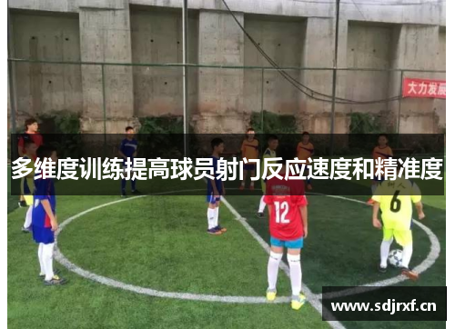 多维度训练提高球员射门反应速度和精准度